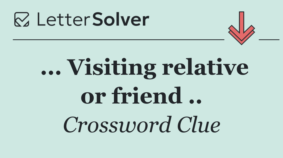 ... Visiting relative or friend ..