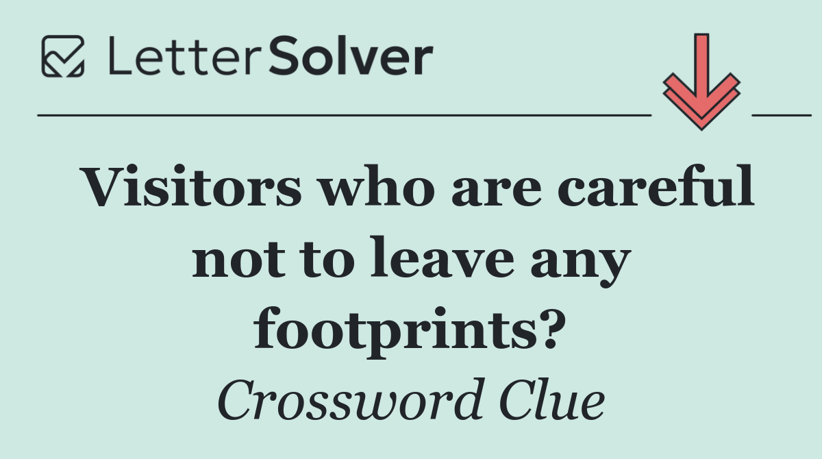 Visitors who are careful not to leave any footprints?