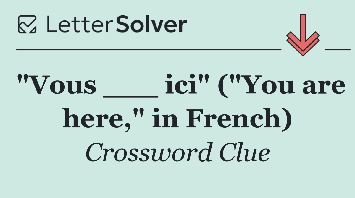"Vous ___ ici" ("You are here," in French)