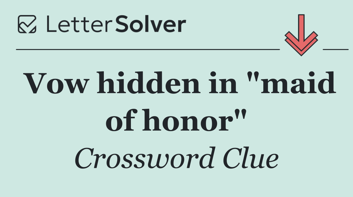 Vow hidden in "maid of honor"