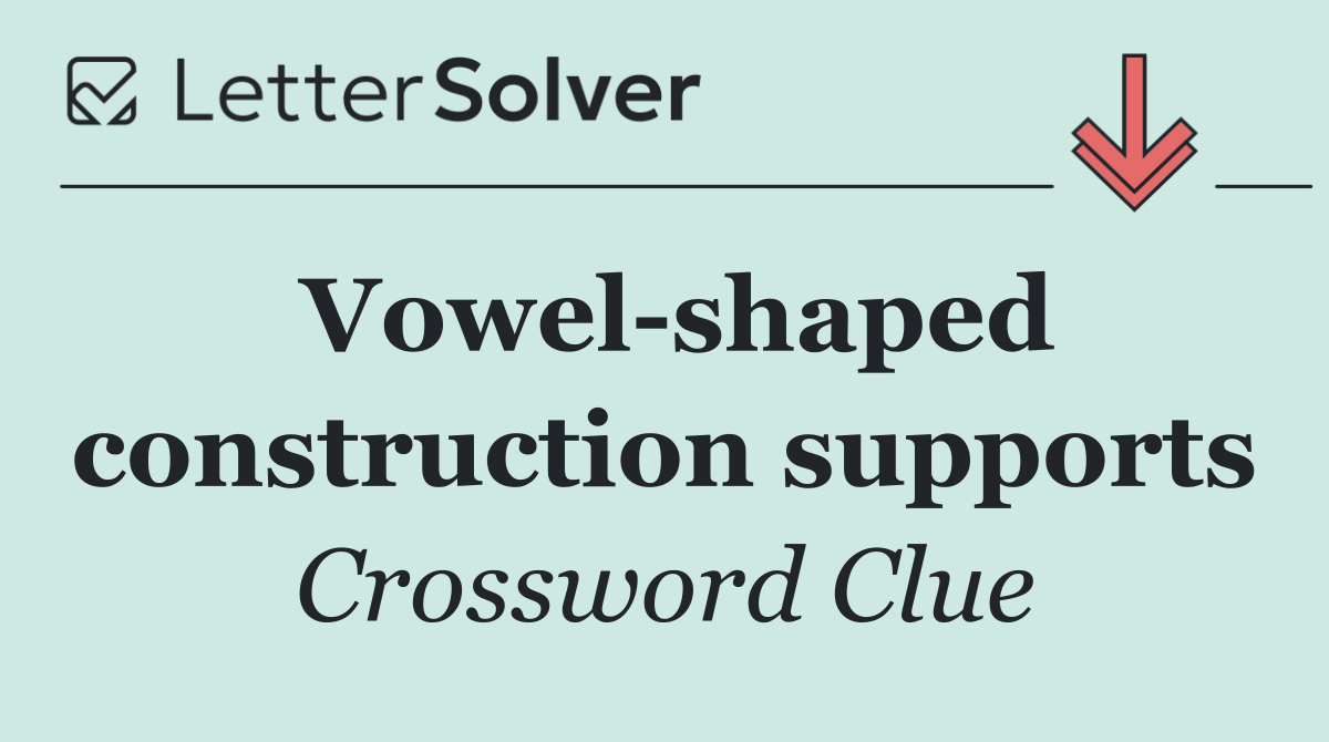 Vowel shaped construction supports