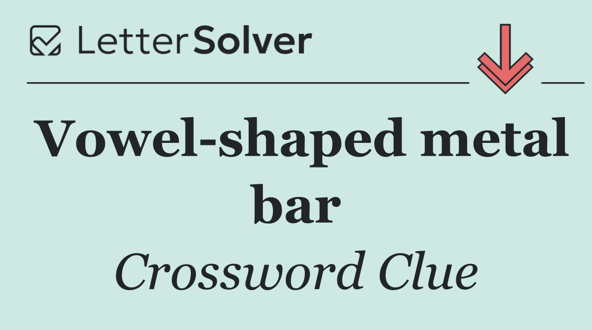 Vowel shaped metal bar