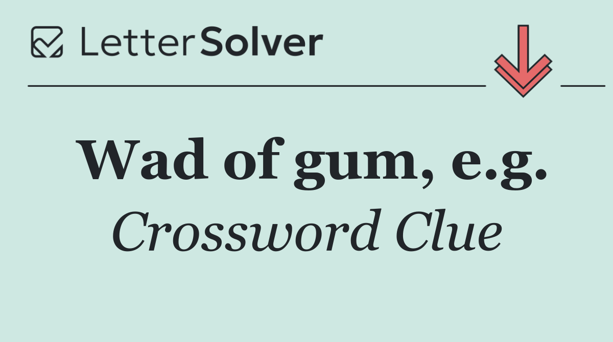 Wad of gum, e.g.