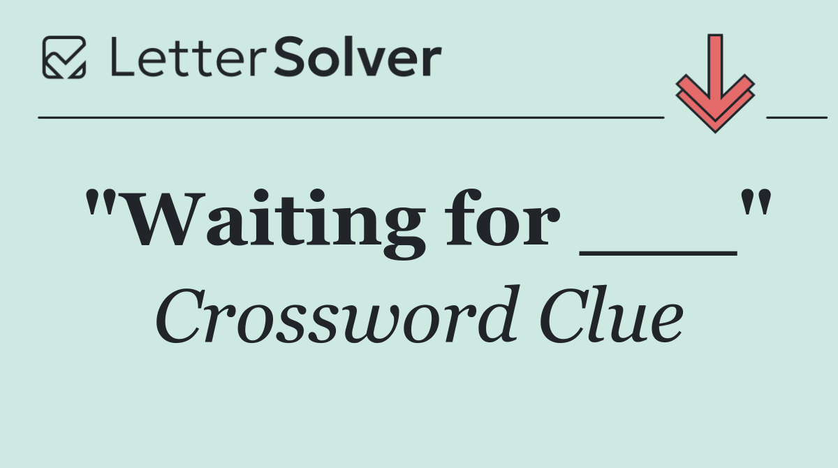 "Waiting for ___"