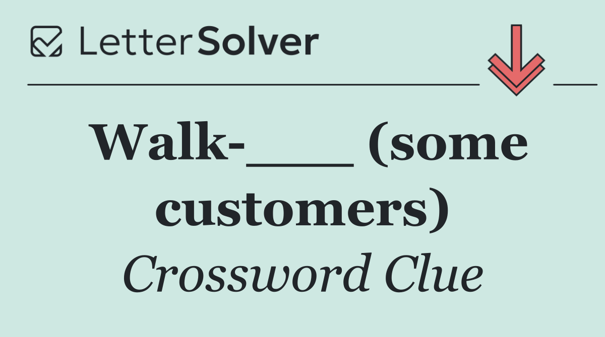 Walk ___ (some customers)