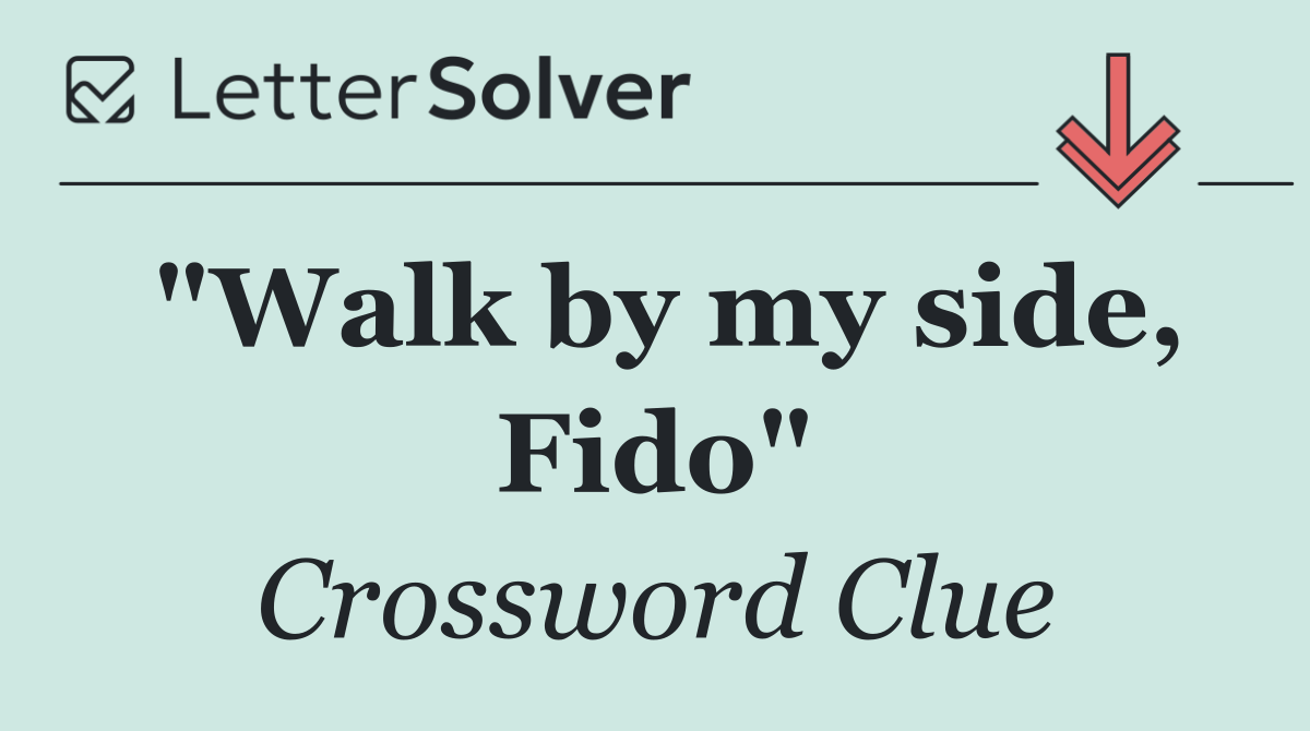 "Walk by my side, Fido"