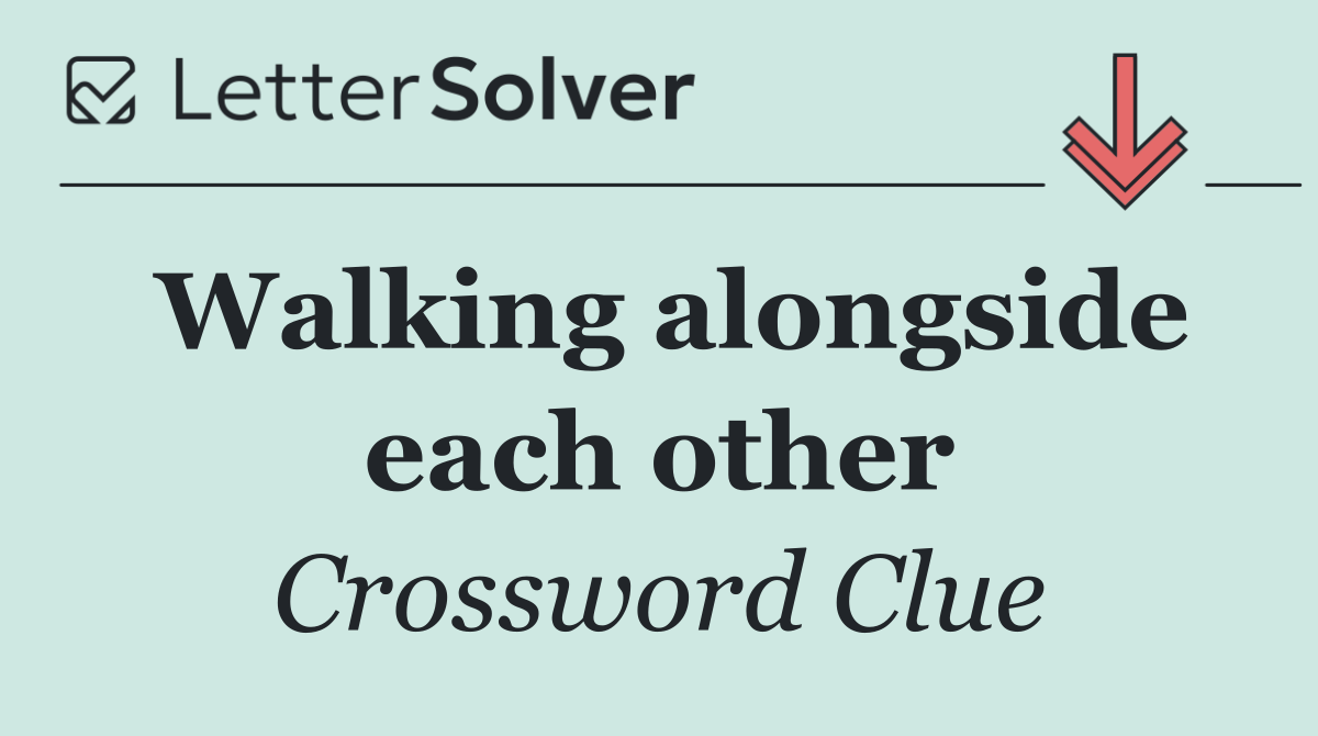 Walking alongside each other