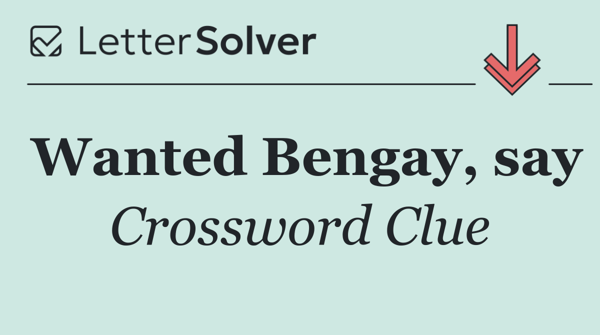 Wanted Bengay, say