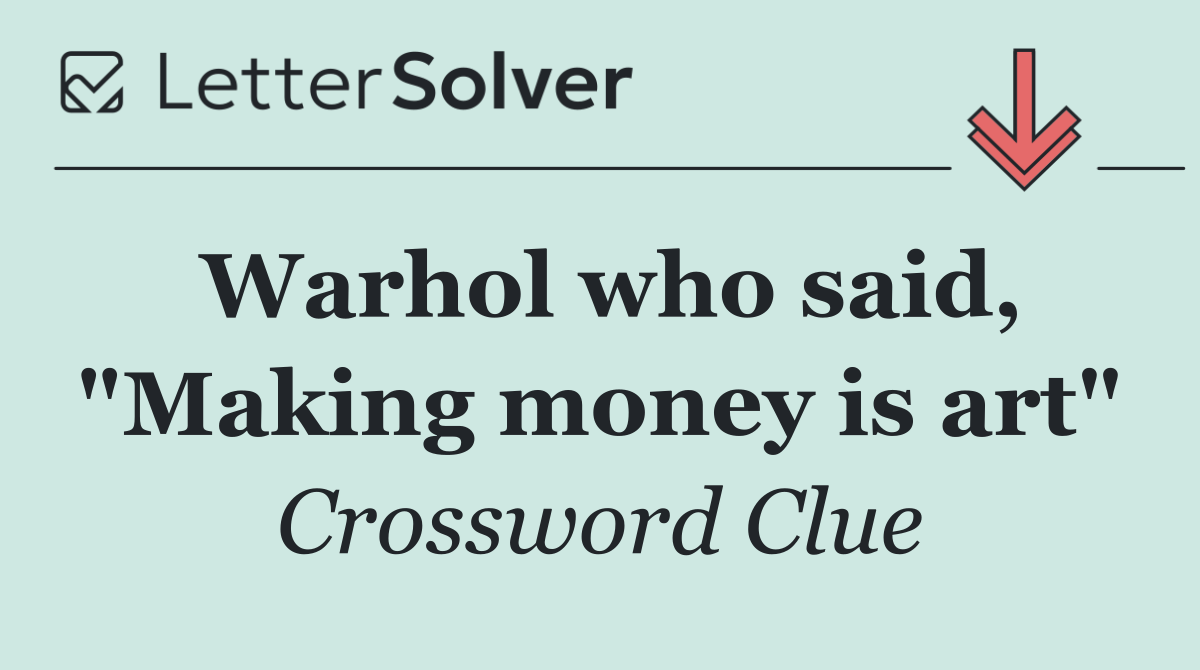 Warhol who said, "Making money is art"