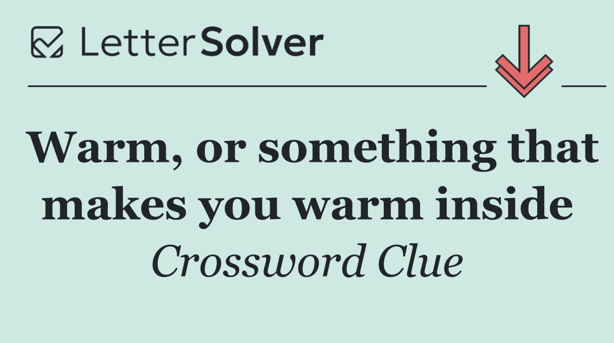 Warm, or something that makes you warm inside