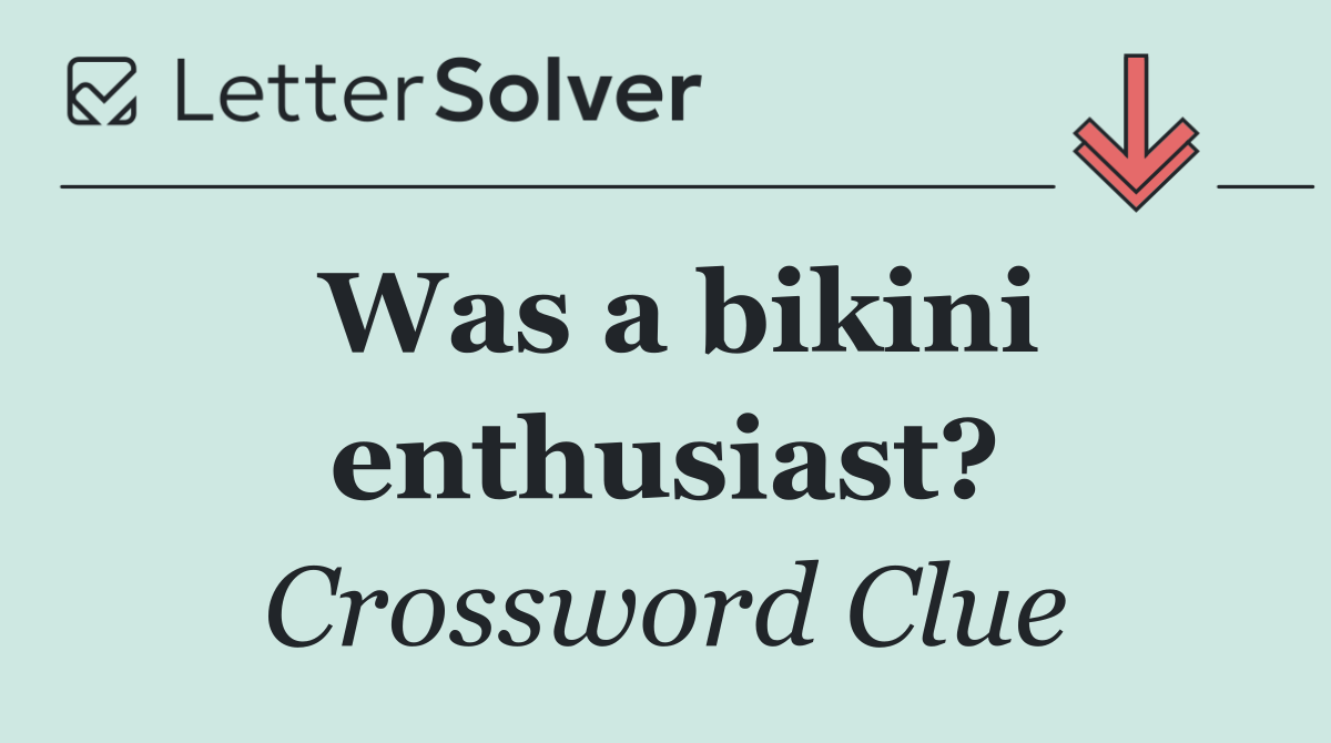 Was a bikini enthusiast?