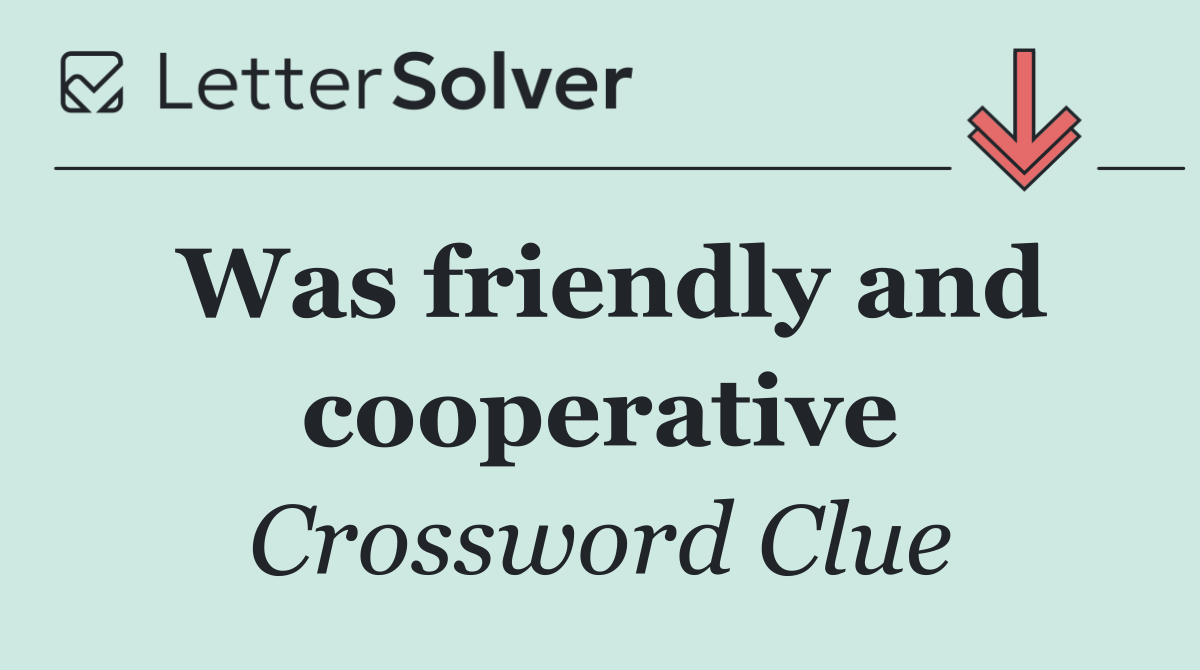 Was friendly and cooperative