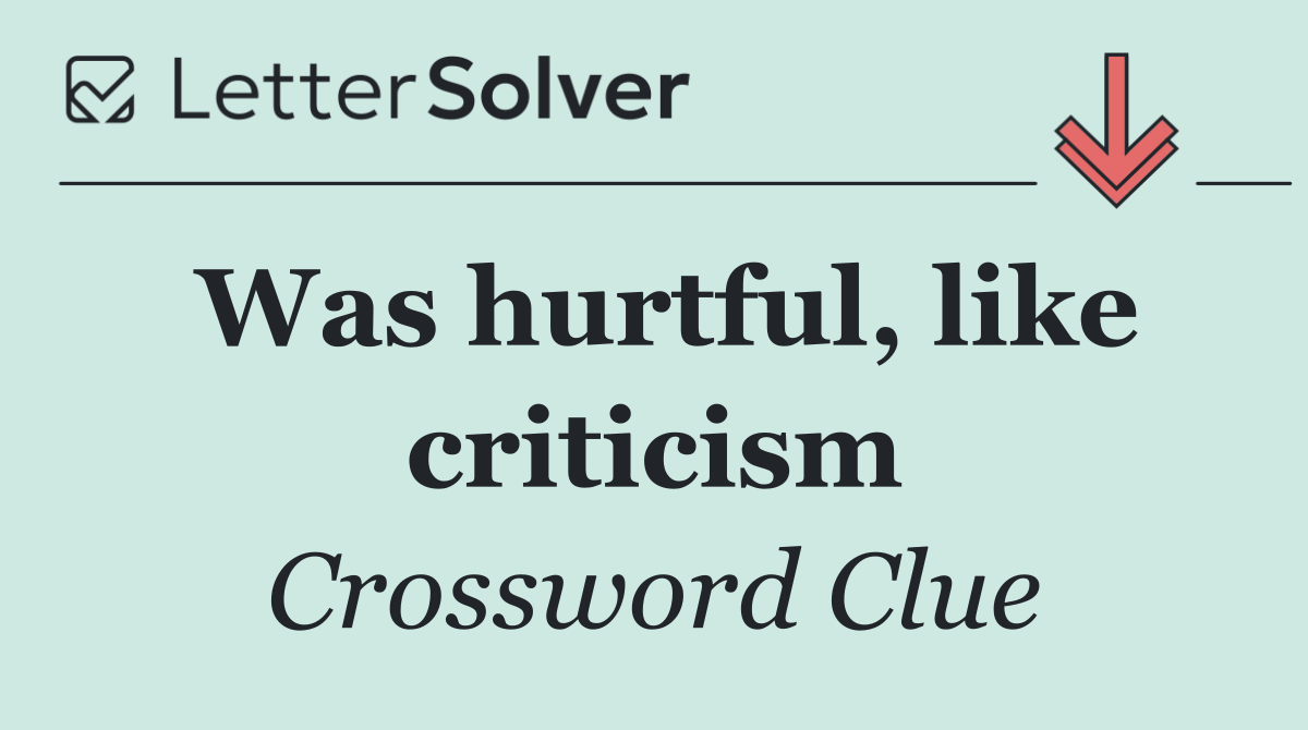 Was hurtful, like criticism