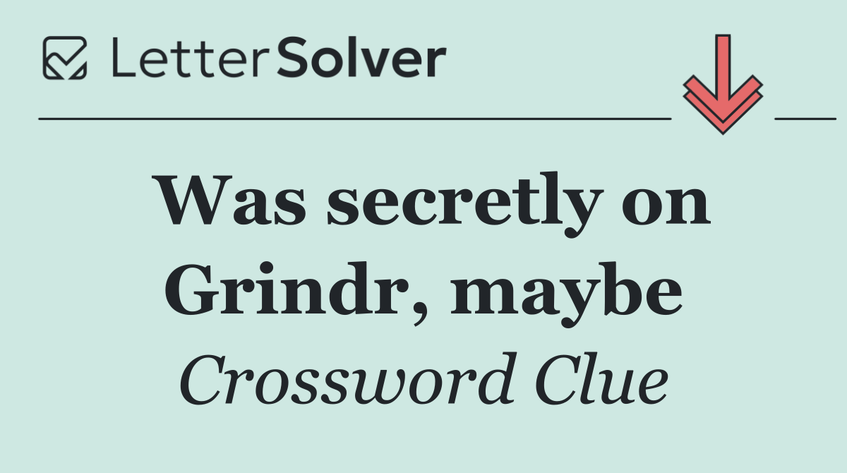 Was secretly on Grindr, maybe
