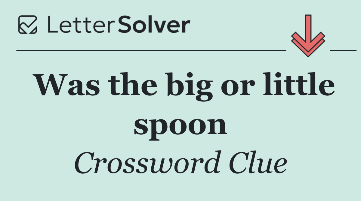 Was the big or little spoon