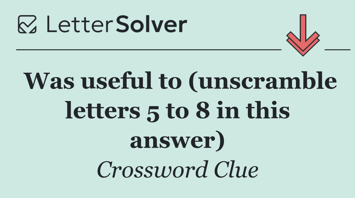 Was useful to (unscramble letters 5 to 8 in this answer)