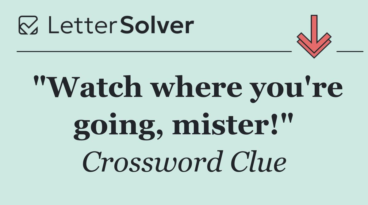 "Watch where you're going, mister!"