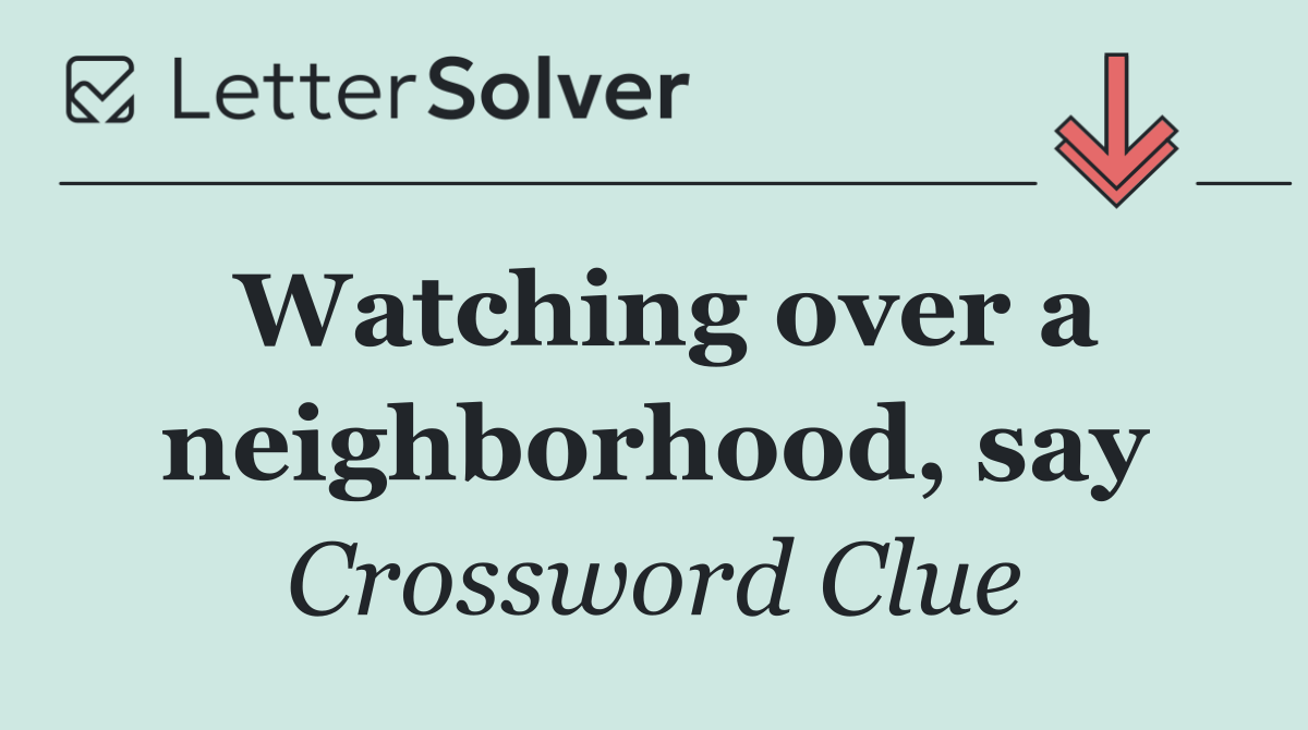Watching over a neighborhood, say