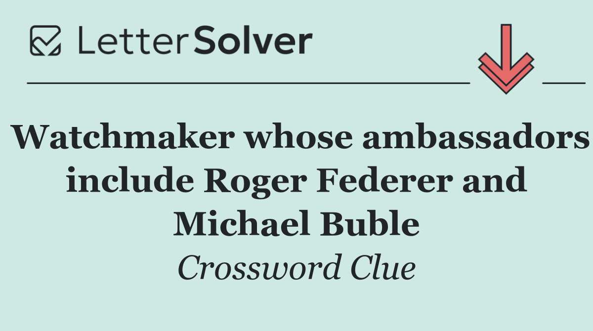 Watchmaker whose ambassadors include Roger Federer and Michael Buble