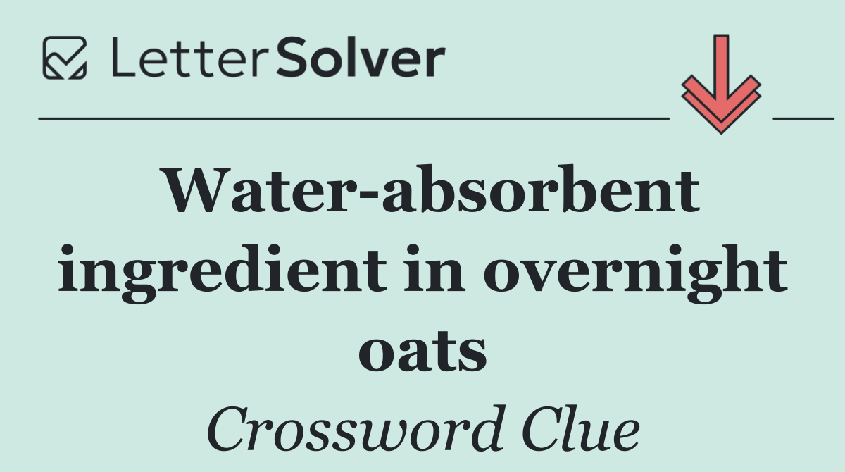 Water absorbent ingredient in overnight oats