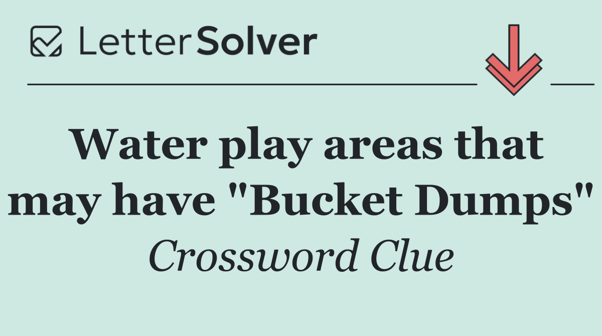 Water play areas that may have "Bucket Dumps"