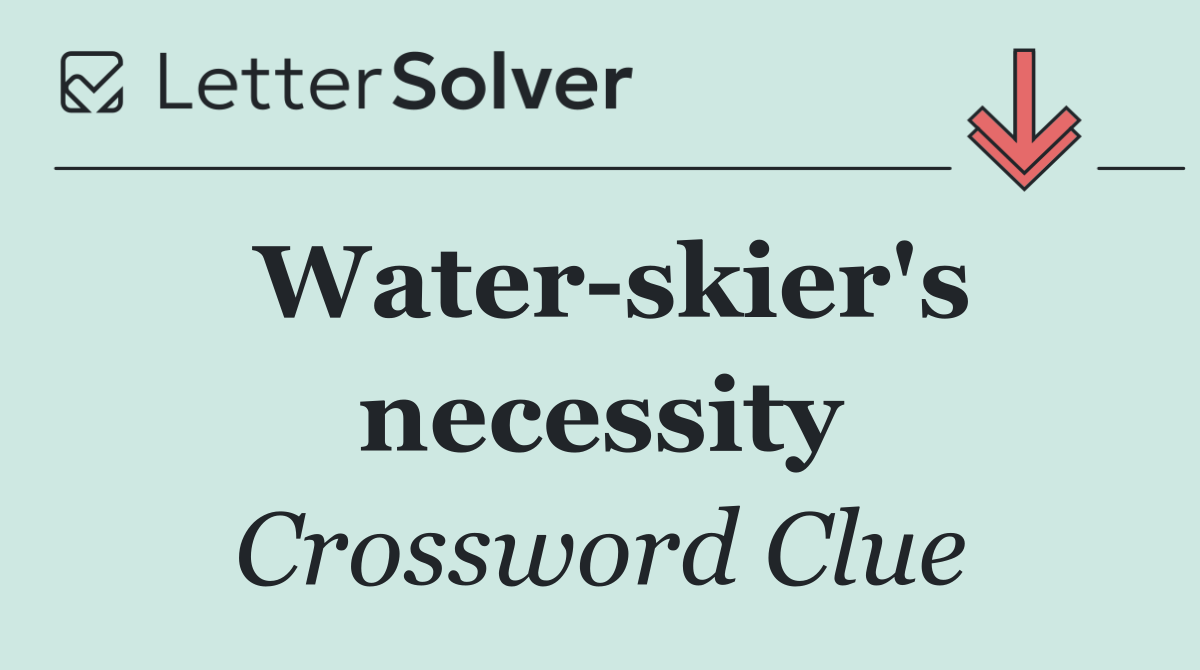 Water skier's necessity