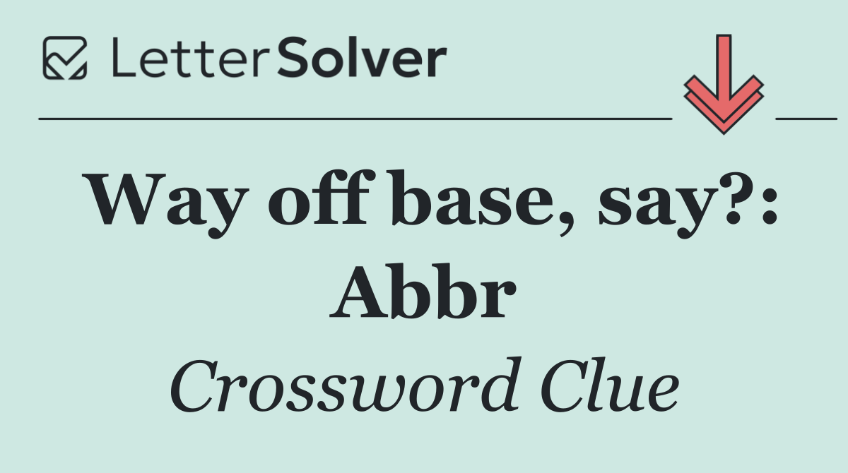Way off base, say?: Abbr