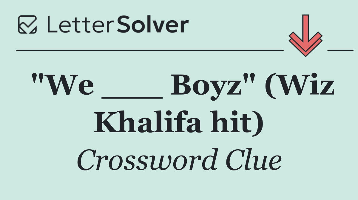 "We ___ Boyz" (Wiz Khalifa hit)