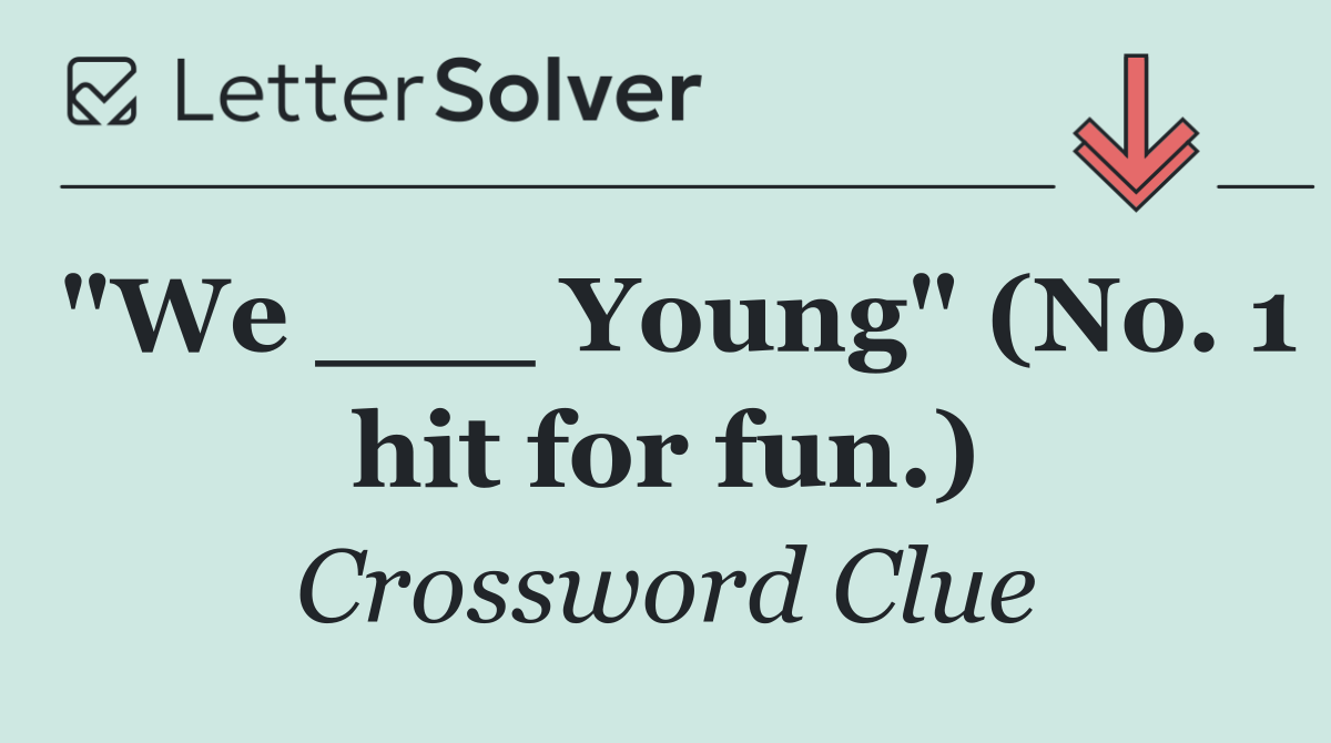 "We ___ Young" (No. 1 hit for fun.)