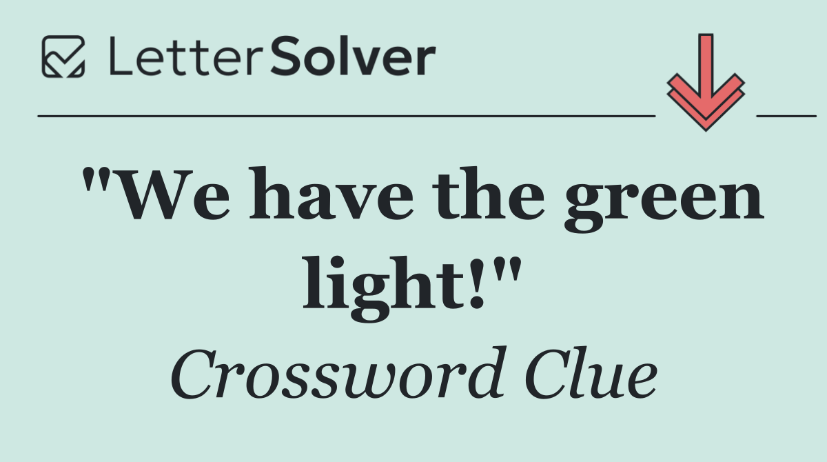 "We have the green light!"