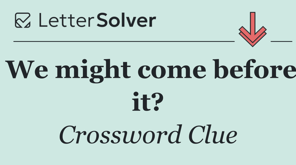 We might come before it?