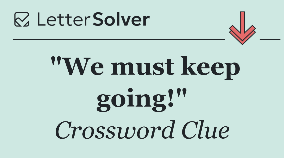 "We must keep going!"