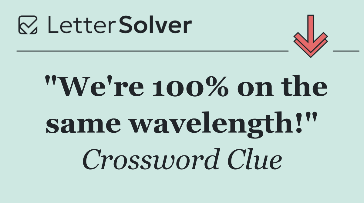 "We're 100% on the same wavelength!"