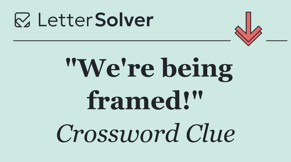 "We're being framed!"