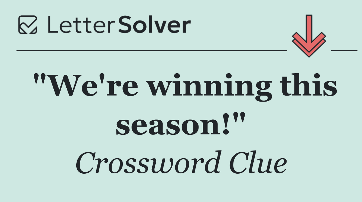 "We're winning this season!"