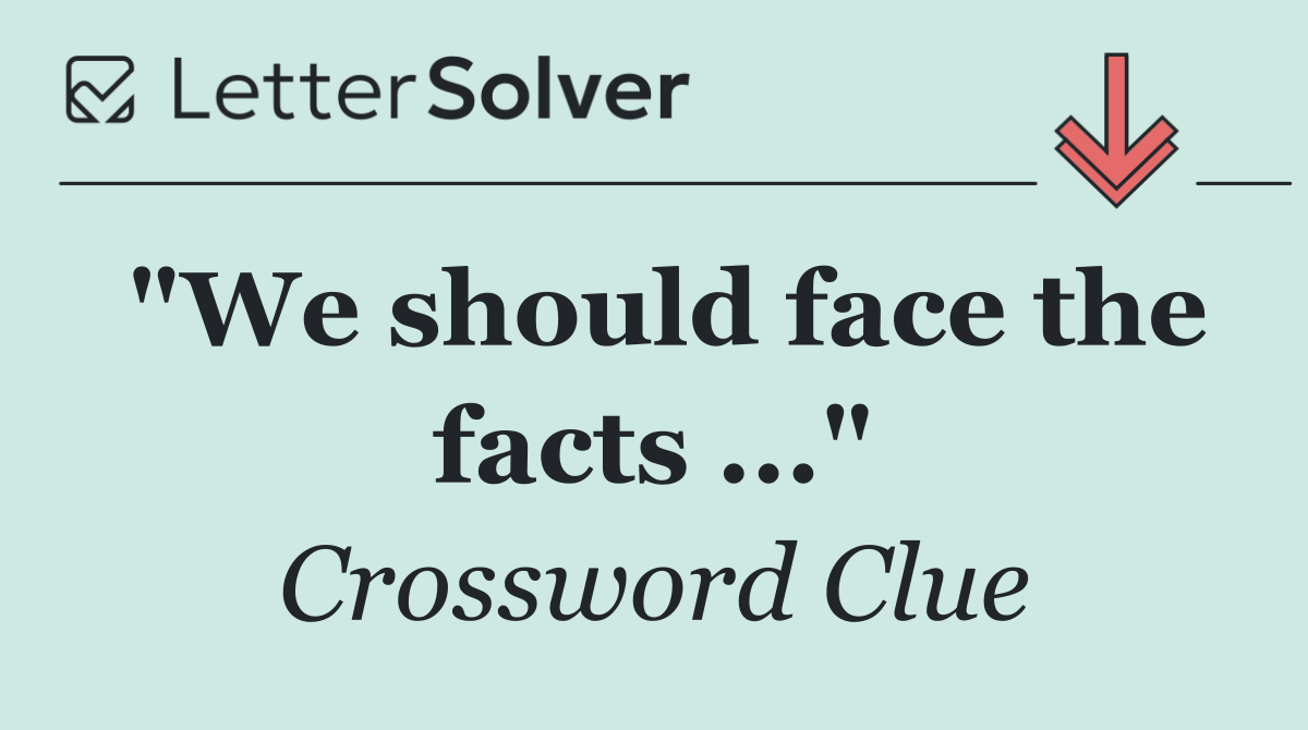 "We should face the facts ..."