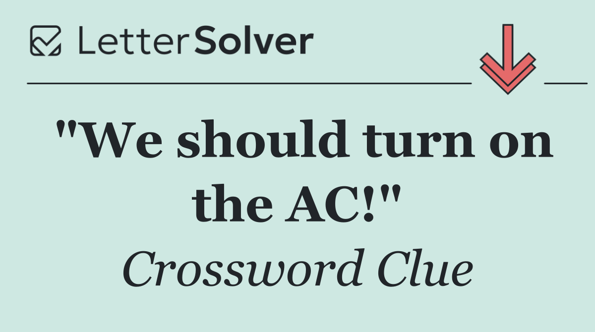 "We should turn on the AC!"