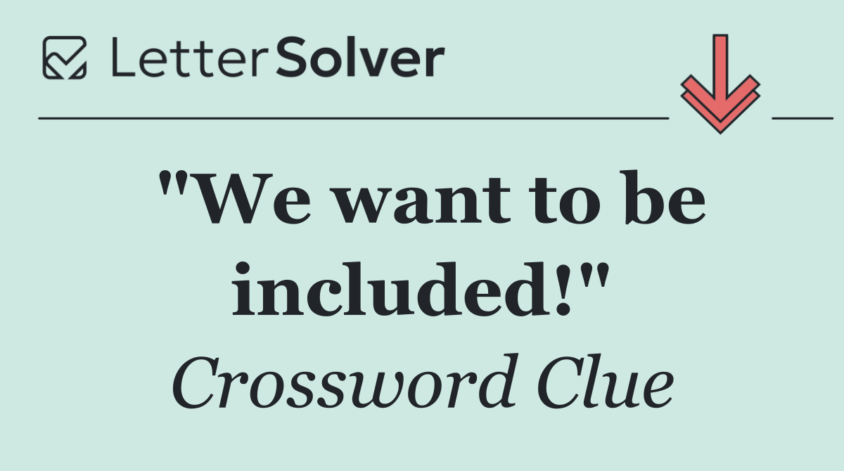 "We want to be included!"