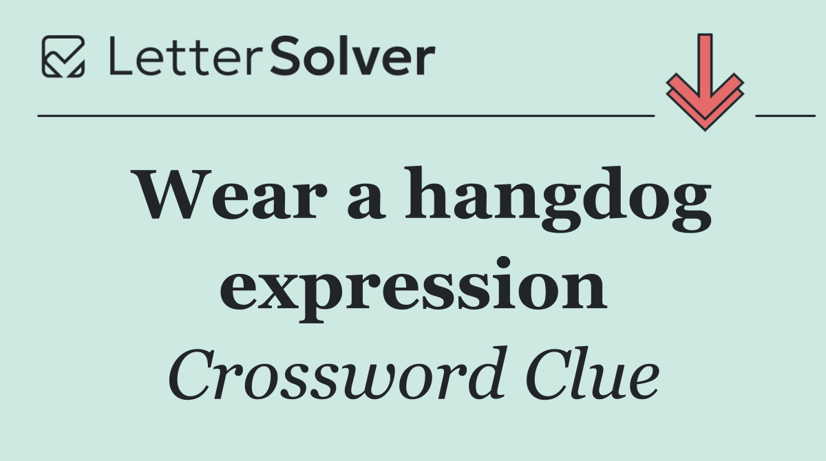 Wear a hangdog expression