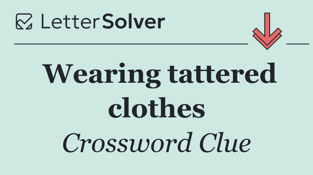 Wearing tattered clothes