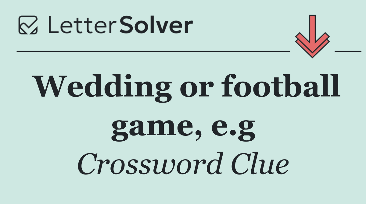 Wedding or football game, e.g