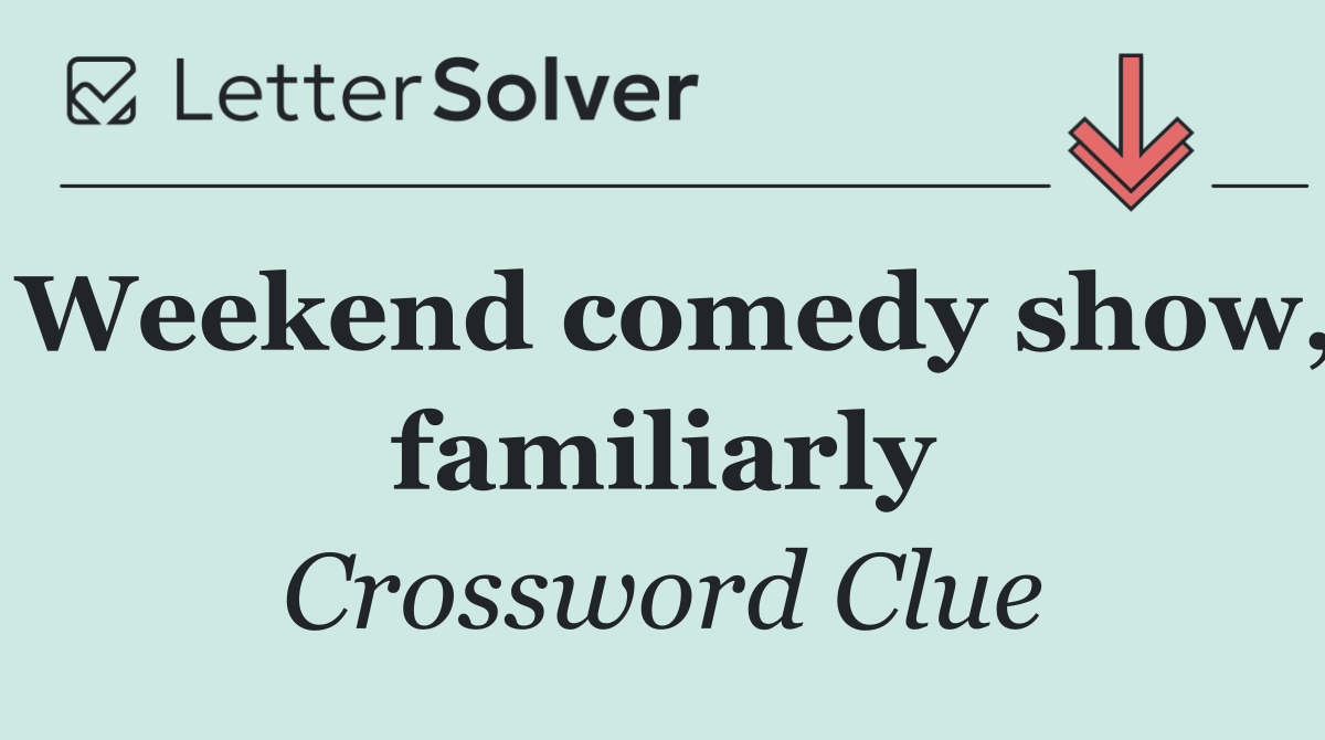 Weekend comedy show, familiarly