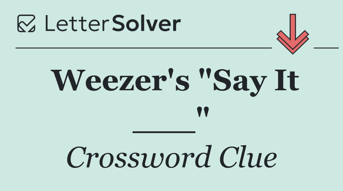 Weezer's "Say It ___"