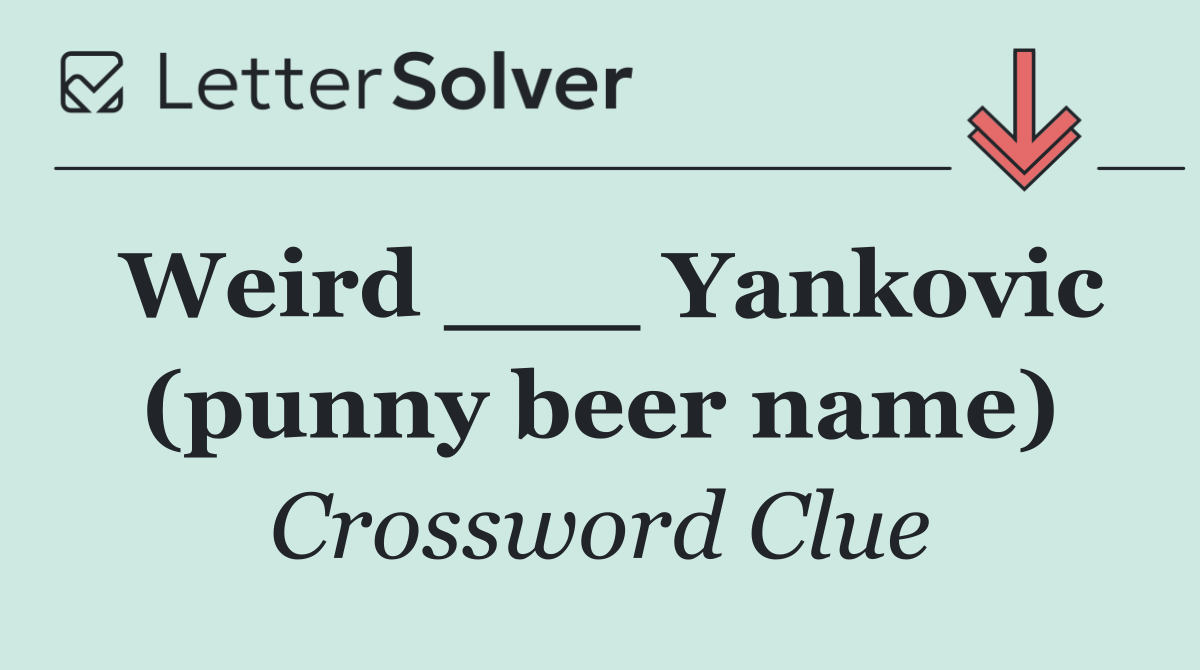 Weird ___ Yankovic (punny beer name)