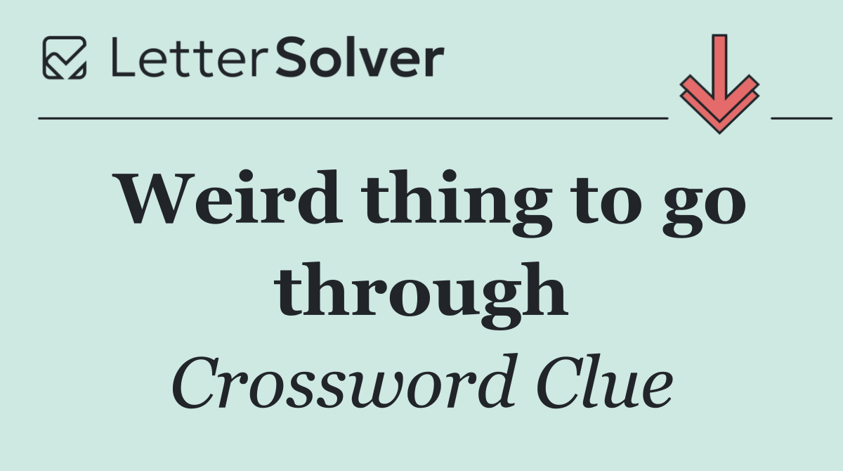 Weird thing to go through