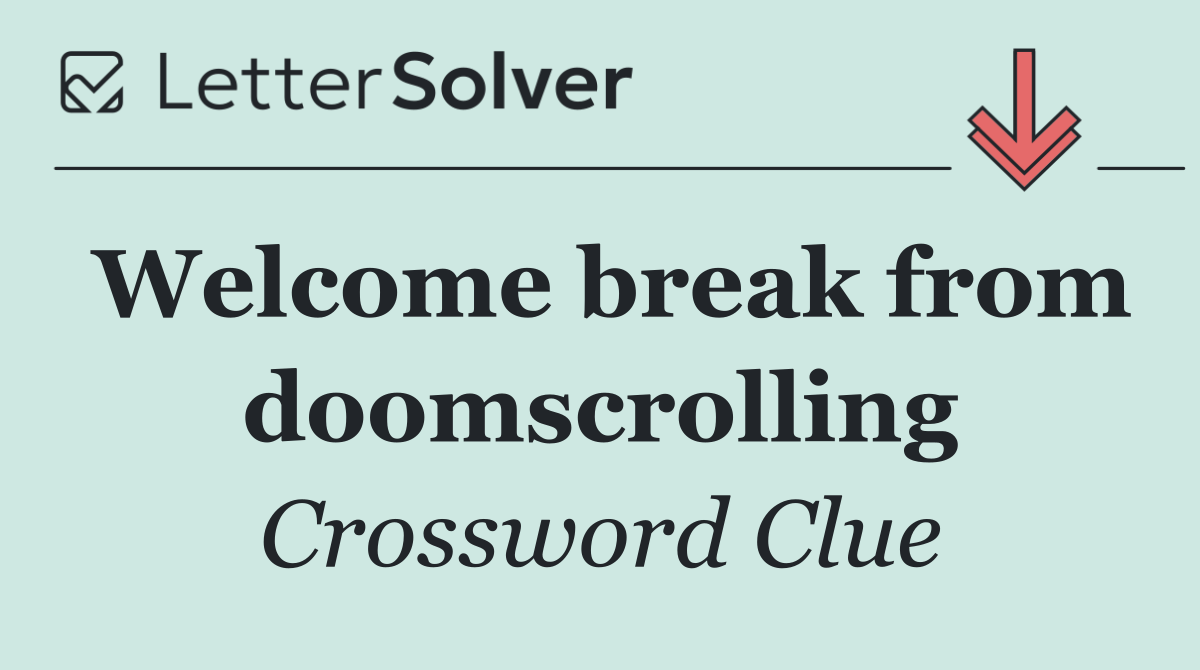 Welcome break from doomscrolling