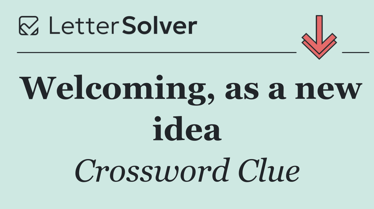 Welcoming, as a new idea
