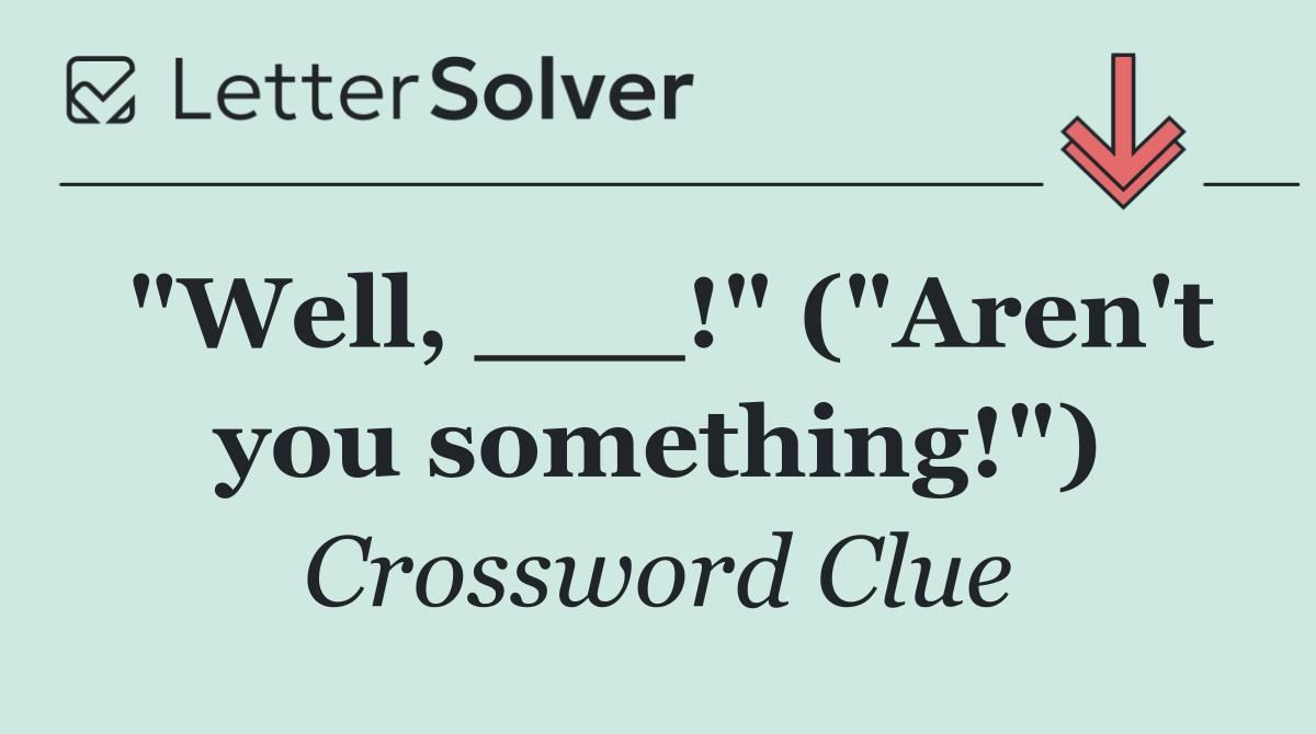 "Well, ___!" ("Aren't you something!")