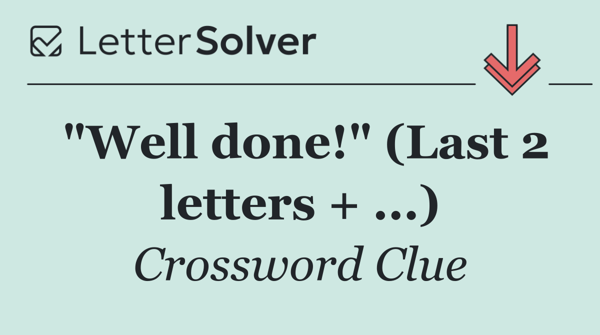 "Well done!" (Last 2 letters + ...)