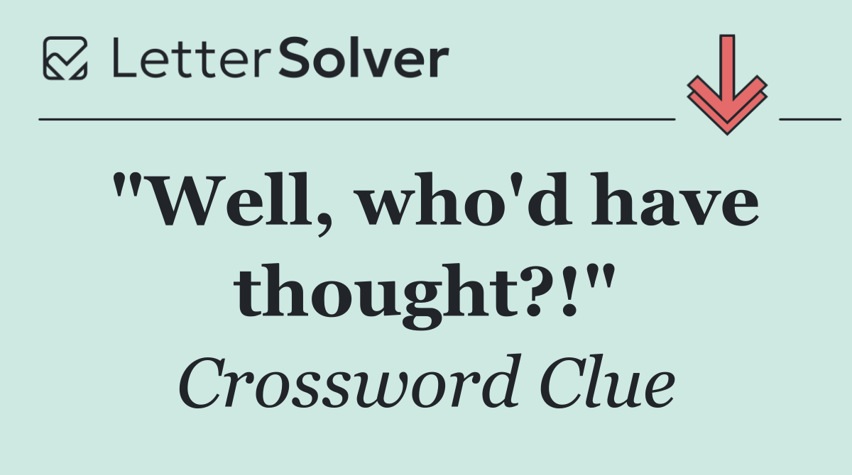 "Well, who'd have thought?!"